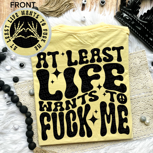 At Least Life Wants To Fuck Me Comfort Colors Tee*